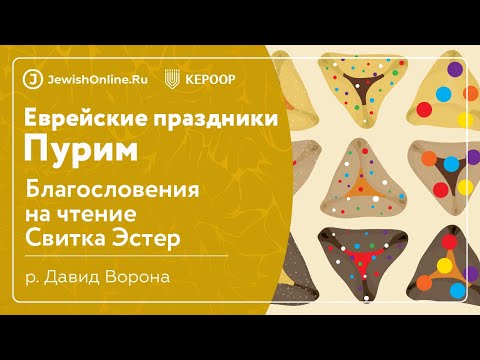 Еврейские праздники: Пурим. Урок 6: Благословения на чтение Свитка Эстер