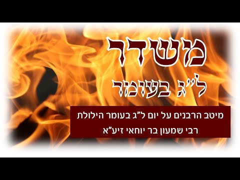 משדר לג בעומר-מעלתו וגדולתו של רבי שמעון בר יוחאי- עם גדולי הרבנים והדרשנים תשפא