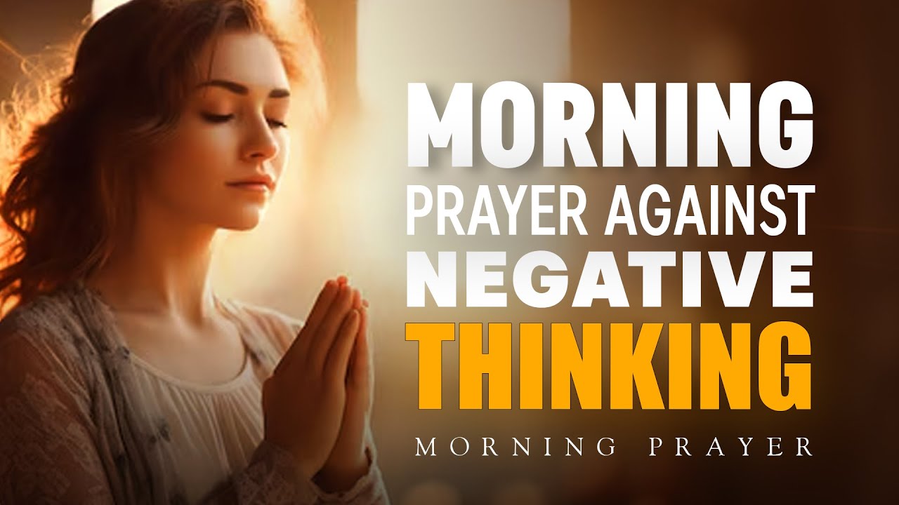 Prayer Against Negative Thinking | Prayer For Positive Thoughts | Morning Prayer