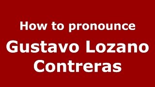How to pronounce Gustavo Lozano Contreras