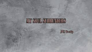MY SOUL SURRENDERS - JPCC Worship - Lyrics - Vietsub