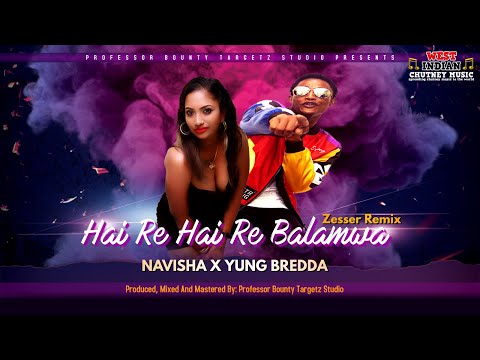 Navisha X Yung Bredda - Hai Re Hai Re Balamwa (2022 Chutney Zess)