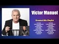 Víctor Manuel Greatest Hits Playlist Top 100 Artists To Listen In 2024