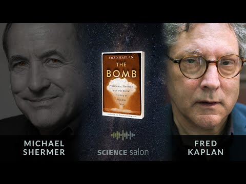 Michael Shermer with Fred Kaplan — The Bomb: Presidents, Generals, and Secret History of Nuclear War