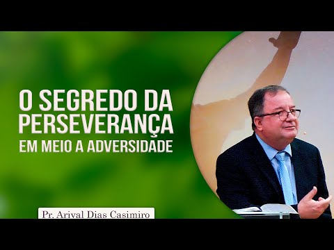 The Secret of Perseverance in the Face of Adversity | Pr Arival Dias Casimiro