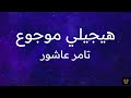 كلمات أغنية تامر عاشور - هيجيلي موجوع / Lyrics Tamer Ashour - Haygely Mawgow3