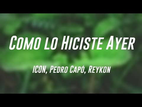 Como lo Hiciste Ayer - ICON, Pedro Capó, Reykon {Letra} 🎺