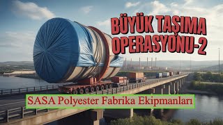 Büyük Taşıma Operasyonu! Devasa ve Ağır Yükler-2 | SASA Polyester Fabrikası