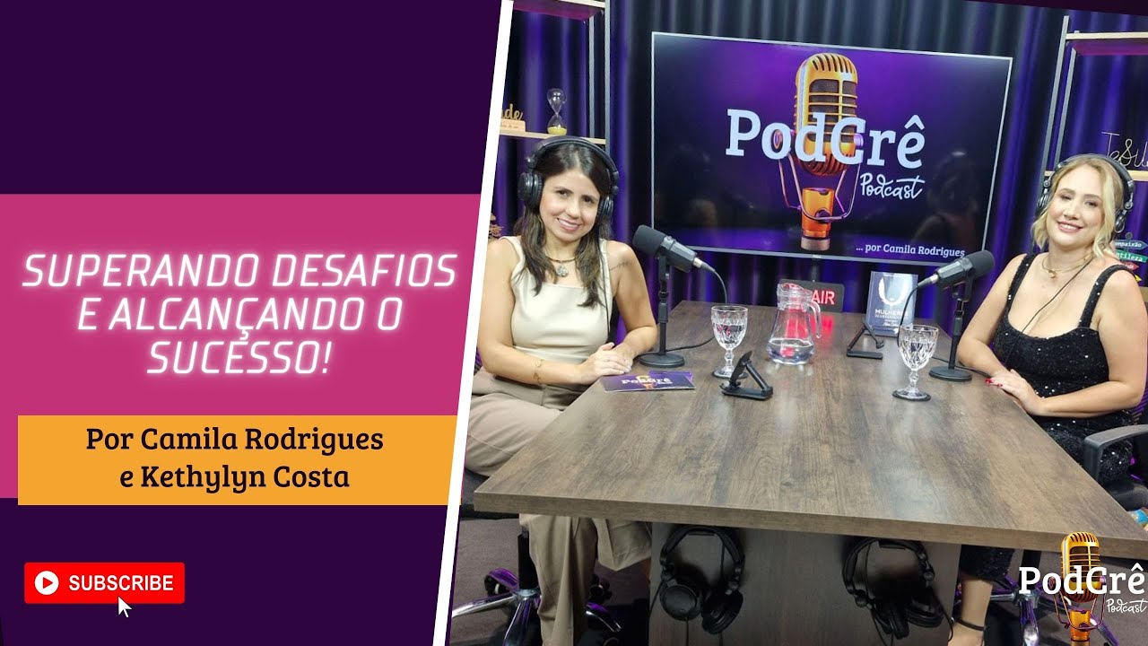 Podcast PodCrê | Aprenda a Superar Desafios e Alcançar o Sucesso com Kethylyn Costa.