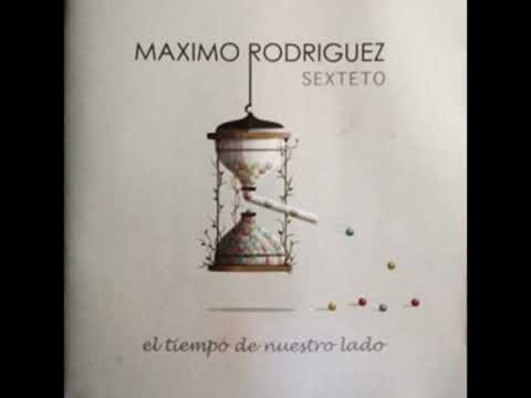 MÁXIMO RODRÍGUEZ SEXTETO - El Tiempo de Nuestro Lado - (2009) - [Full álbum]