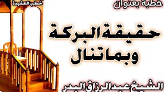 صورة حقيقة البركة وبما تنال الشيخ عبد الرزاق بن عبد المحسن العباد