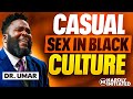 DR UMAR talks CASUAL SEX, INTERACIAL Relationships & DATING in BLACK CULTURE