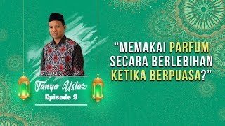 TANYA USTAZ - Bagaimana Hukum Memakai Parfum secara Berlebihan ketika Berpuasa?