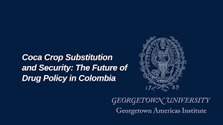 Coca Crop Substitution and Security: The Future of Drug Policy in Colombia