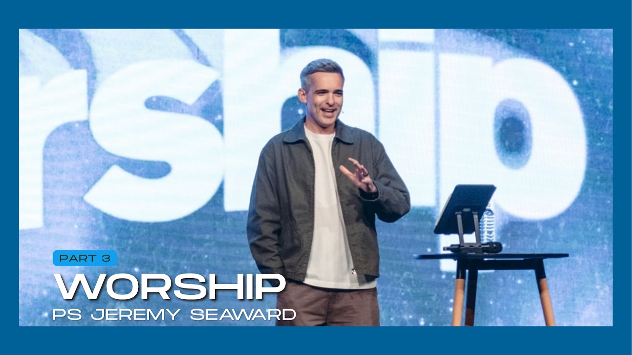 Worship Pt 3 - Ps Jeremy Seaward