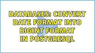 Databases: Convert Date format into bigint format in postgresql