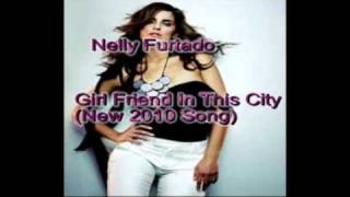 Nelly Furtado-Girl Friend In This City (2010 New Song) [HD]