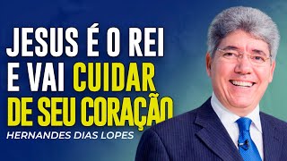 Hernandes Dias Lopes | JESUS É REI E CUIDARÁ DO SEU CORAÇÃO