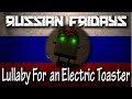 Russian Friday's : Lullaby For an Electric Toaster ...