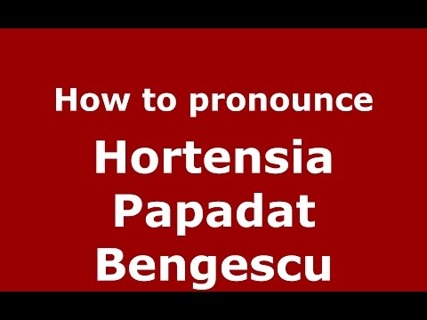 How to pronounce Hortensia Papadat Bengescu (Romanian/Romania)  - PronounceNames.com