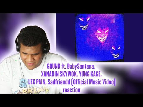 GRUNK ft. BabySantana, XANAKIN SKYWOK, YUNG KAGE, LEX PAIN, Sadfriendd (REACTION)