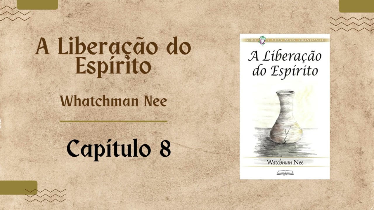 A LIBERAÇÃO DO ESPÍRITO - CAP 8 WATCHMAN NEE