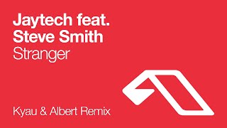 Jaytech feat. Steve Smith - Stranger (Kyau & Albert Remix)