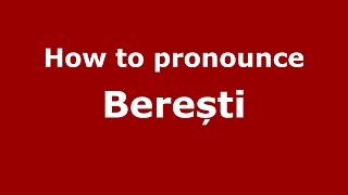 How to pronounce Berești