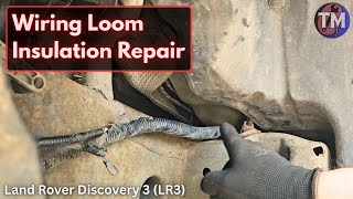 Land Rover Discovery 3 (LR3) Wiring Loom Insulation Repair