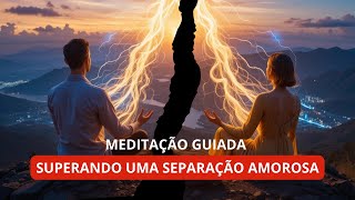 MEDITAÇÃO GUIADA – SUPERANDO UMA SEPARAÇÃO AMOROSA