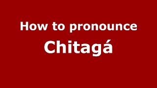 How to pronounce Chitagá