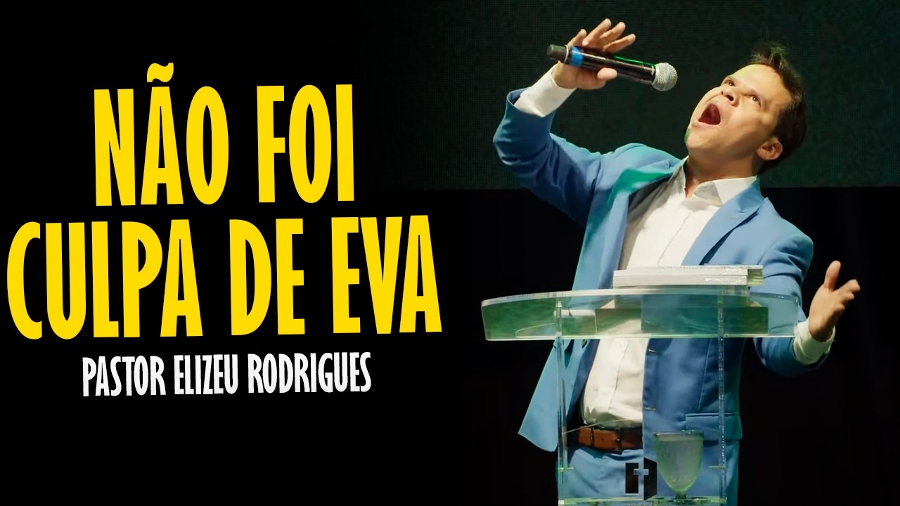 PASTOR ELIZEU RODRIGUES: NÃO FOI CULPA DE EVA - PREGAÇÃO ANGELICAL