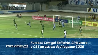 Futebol: Com gol Solitário, CRB vence o CSE na estreia do Alagoano 2026