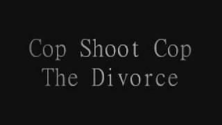Cop Shoot Cop - The Divorce
