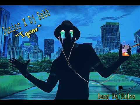 Junior X Dj Sebb    IGOM    Bang Da'Silva Remix 2K18