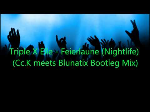 Triple X Elle - Feierlaune (Nightlife) (Cc.K meets Blunatix Bootleg Mix)