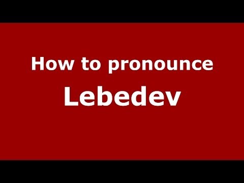 How to pronounce Lebedev (Russian/Russia) - PronounceNames.com