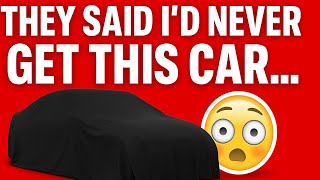 THEY SAID ID NEVER GET THIS CAR!!