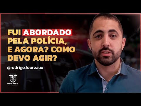 Fui abordado pela polícia, e agora? Como devo agir?