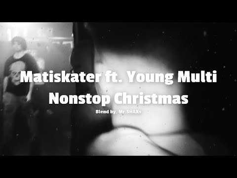 Matiskater ft. Young Multi - Nonstop Christmas (BLEND by. Mr.SHAXs)