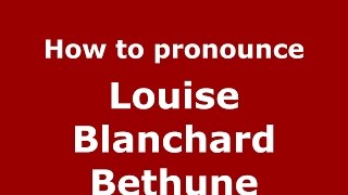 How to pronounce Louise Blanchard Bethune