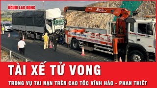 Tai nạn trên tuyến cao tốc Vĩnh Hảo – Phan Thiết, tài xế tử vong trong ca bin | Tin nhanh