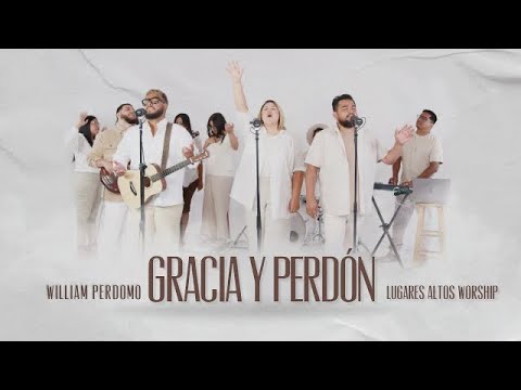 Gracia y Perdón - Lugares altos worship ft William perdomo