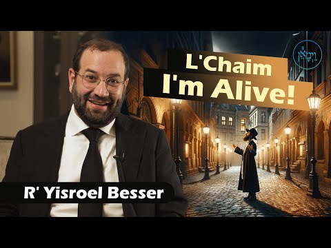L'Chaim, I'm Alive! | Rabbi Yisroel Besser