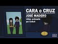 José Madero - Cara o Cruz | Video Animado por CxHxA