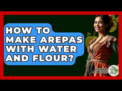 How To Make Arepas With Water And Flour? - History Of Latin Cultures