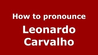 How to pronounce Leonardo Carvalho