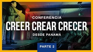 Conferencia Creer Crear Crecer desde Panamá – Parte 2