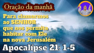Orao da manh Para clamarmos ao SENHOR que nos permita habitar com Ele na NOVA Jerusalm