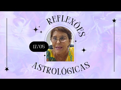 Reflexões Astrológicas - 17/05/2024, por Márcia Fernandes